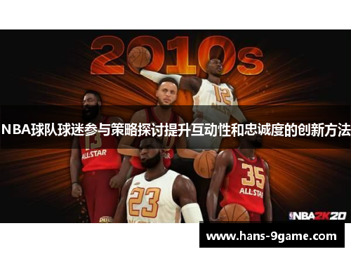 NBA球队球迷参与策略探讨提升互动性和忠诚度的创新方法