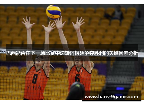 巴西能否在下一场比赛中逆转阿根廷争夺胜利的关键因素分析