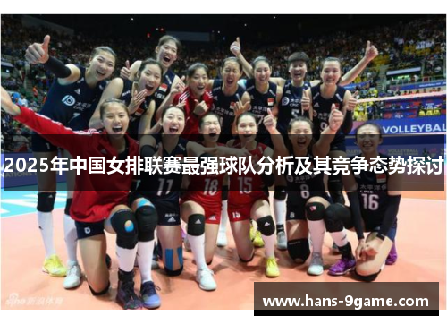 2025年中国女排联赛最强球队分析及其竞争态势探讨