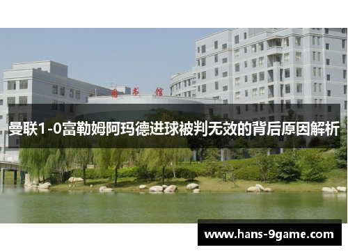 曼联1-0富勒姆阿玛德进球被判无效的背后原因解析