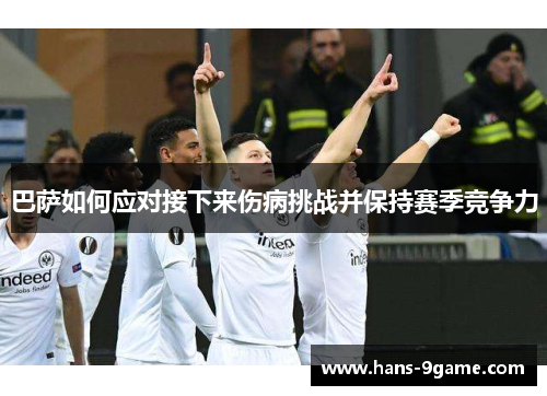 巴萨如何应对接下来伤病挑战并保持赛季竞争力