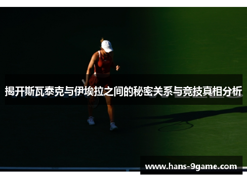 揭开斯瓦泰克与伊埃拉之间的秘密关系与竞技真相分析