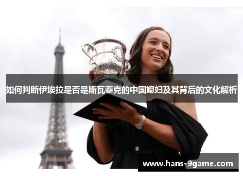 如何判断伊埃拉是否是斯瓦泰克的中国媳妇及其背后的文化解析