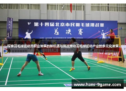 探索羽毛球运动员职业发展的新机遇与挑战推动羽毛球运动产业的多元化发展