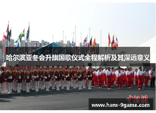 哈尔滨亚冬会升旗国歌仪式全程解析及其深远意义