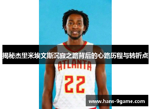 揭秘杰里米埃文斯沉寂之路背后的心路历程与转折点