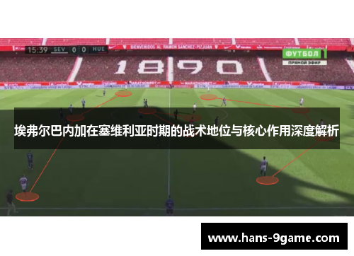 埃弗尔巴内加在塞维利亚时期的战术地位与核心作用深度解析