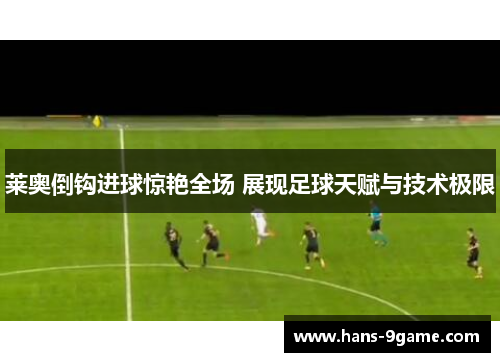 莱奥倒钩进球惊艳全场 展现足球天赋与技术极限