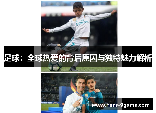 足球:全球热爱的背后原因与独特魅力解析 足球:全球热爱的背后原因与独特魅力解析