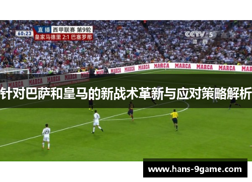 针对巴萨和皇马的新战术革新与应对策略解析