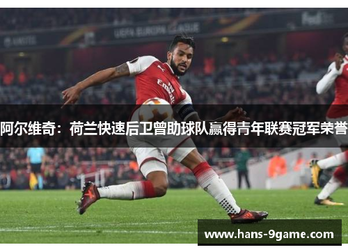 阿尔维奇：荷兰快速后卫曾助球队赢得青年联赛冠军荣誉