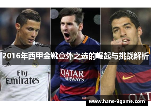 2016年西甲金靴意外之选的崛起与挑战解析 2016年西甲金靴意外之选的崛起与挑战解析