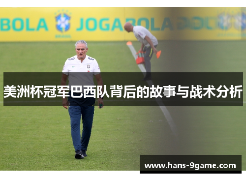 美洲杯冠军巴西队背后的故事与战术分析 美洲杯冠军巴西队背后的故事与战术分析