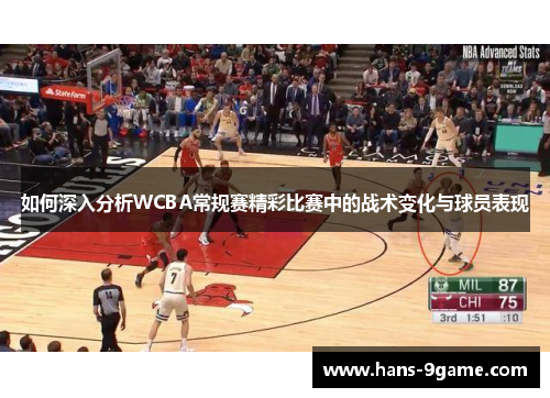 如何深入分析WCBA常规赛精彩比赛中的战术变化与球员表现