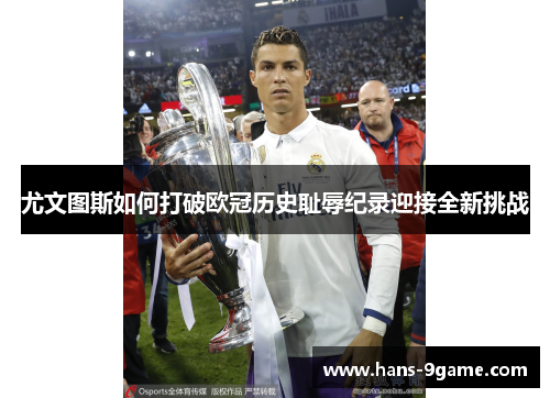 尤文图斯如何打破欧冠历史耻辱纪录迎接全新挑战