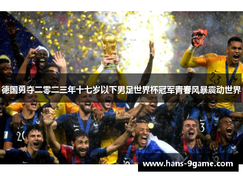德国勇夺二零二三年十七岁以下男足世界杯冠军青春风暴震动世界 德国勇夺二零二三年十七岁以下男足世界杯冠军青春风暴震动世界