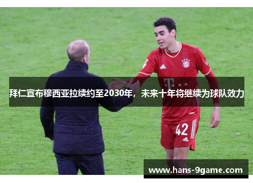 拜仁宣布穆西亚拉续约至2030年，未来十年将继续为球队效力