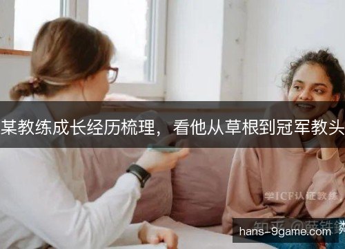 某教练成长经历梳理，看他从草根到冠军教头