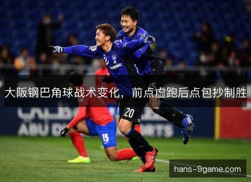 大阪钢巴角球战术变化，前点虚跑后点包抄制胜
