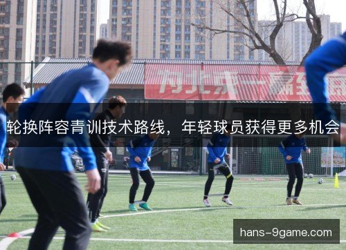 轮换阵容青训技术路线，年轻球员获得更多机会